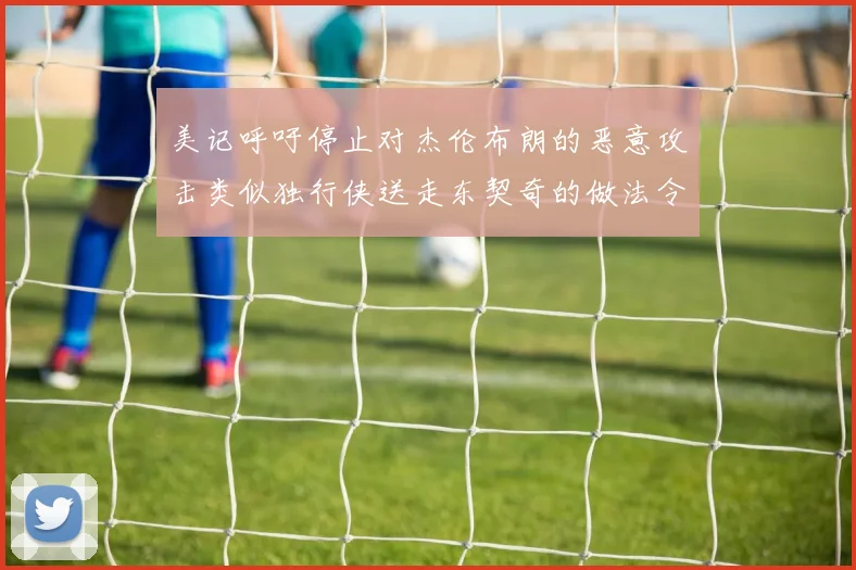 美记呼吁停止对杰伦布朗的恶意攻击类似独行侠送走东契奇的做法令人作呕